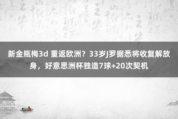 新金瓶梅3d 重返欧洲？33岁J罗据悉将收复解放身，好意思洲杯独造7球+20次契机