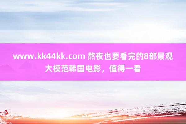 www.kk44kk.com 熬夜也要看完的8部景观大模范韩国电影，值得一看